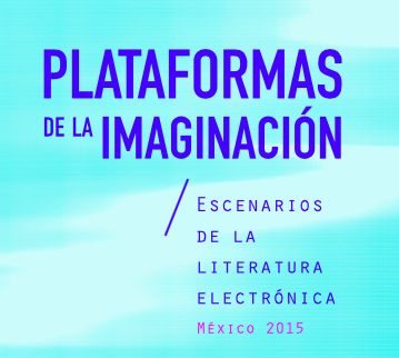 Plataformas de la imaginación: Escenarios de la literatura electrónica
